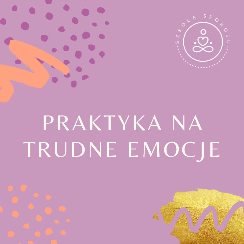 Praktyka na trudne emocje